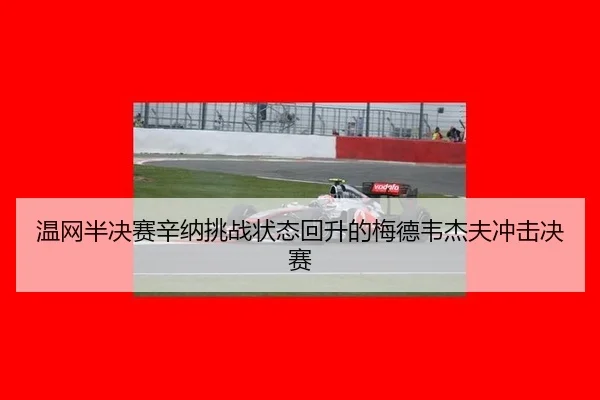 温网半决赛辛纳挑战状态回升的梅德韦杰夫冲击决赛