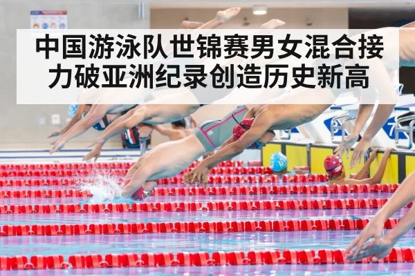 中国游泳队世锦赛男女混合接力破亚洲纪录创造历史新高
